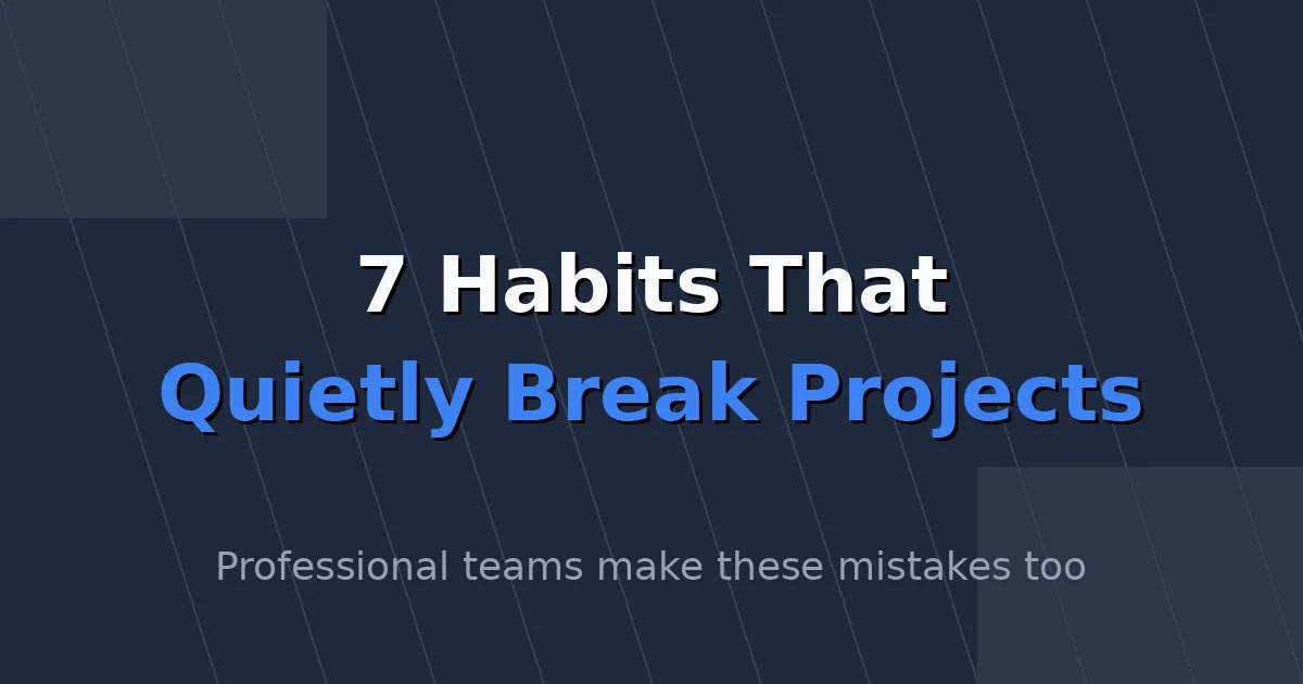 7 Habits That Quietly Break Projects
